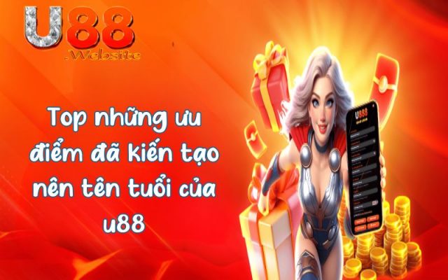 Top những ưu điểm đã kiến tạo nên tên tuổi của u88